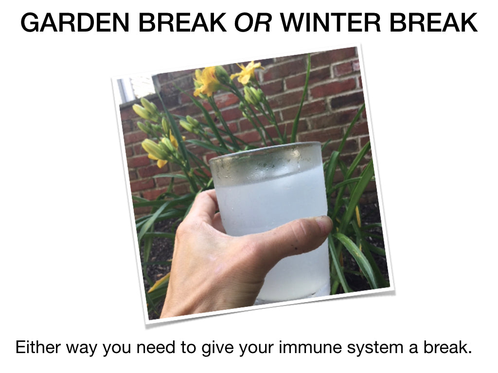 GARDEN BREAK OR WINTER BREAK ~ You need to give your immune system a break!